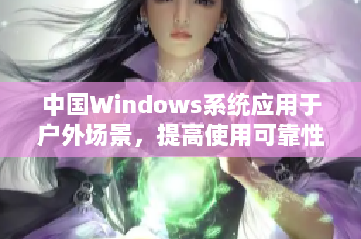 中国Windows系统应用于户外场景，提高使用可靠性