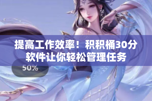 提高工作效率！积积桶30分软件让你轻松管理任务