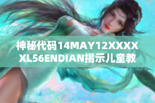 神秘代码14MAY12XXXXXL56ENDIAN揭示儿童教育新趋势