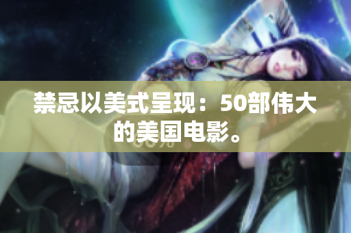 禁忌以美式呈现：50部伟大的美国电影。