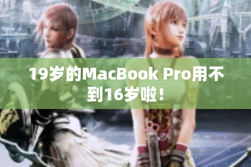 19岁的MacBook Pro用不到16岁啦！