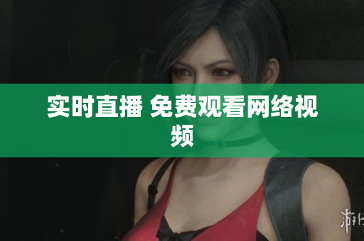 实时直播 免费观看网络视频