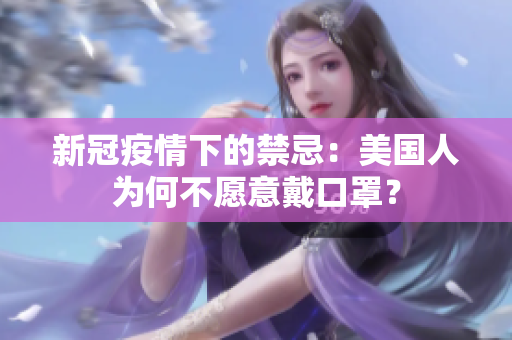 新冠疫情下的禁忌：美国人为何不愿意戴口罩？