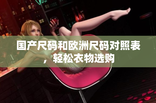 国产尺码和欧洲尺码对照表，轻松衣物选购