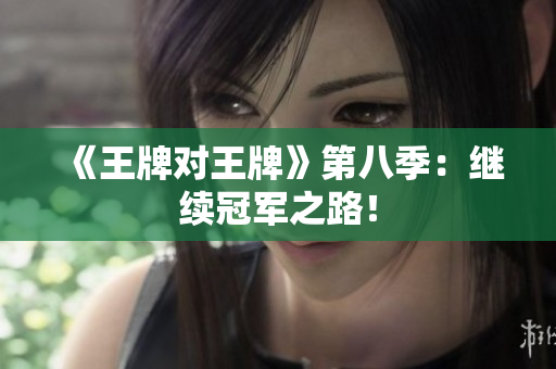 《王牌对王牌》第八季：继续冠军之路！