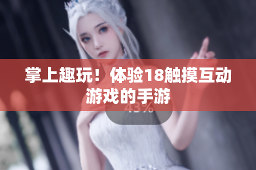 掌上趣玩！体验18触摸互动游戏的手游