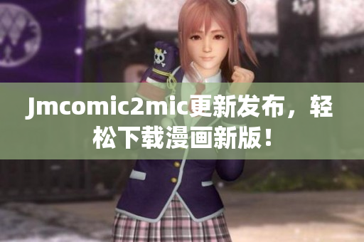 Jmcomic2mic更新发布，轻松下载漫画新版！