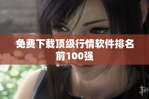 免费下载顶级行情软件排名前100强