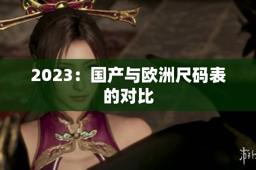 2023：国产与欧洲尺码表的对比