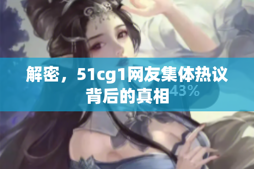解密，51cg1网友集体热议背后的真相
