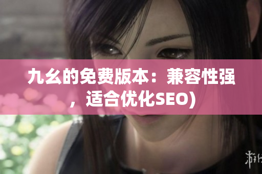 九幺的免费版本：兼容性强，适合优化SEO)