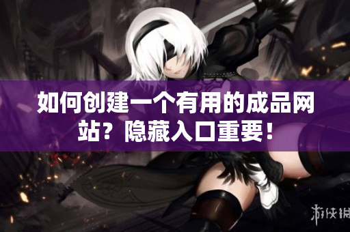 如何创建一个有用的成品网站？隐藏入口重要！