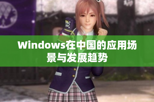 Windows在中国的应用场景与发展趋势