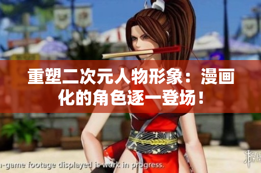 重塑二次元人物形象：漫画化的角色逐一登场！