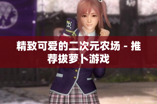精致可爱的二次元农场 - 推荐拔萝卜游戏