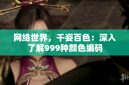 网络世界，千姿百色：深入了解999种颜色编码