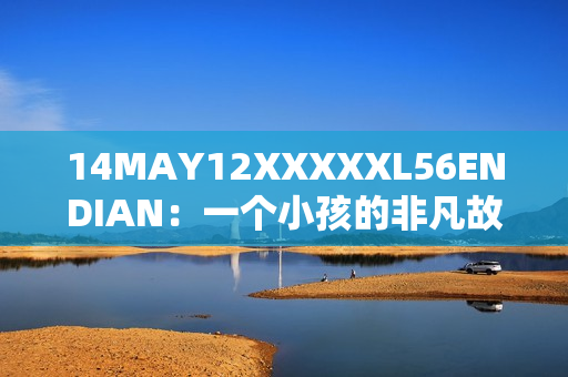 14MAY12XXXXXL56ENDIAN：一个小孩的非凡故事