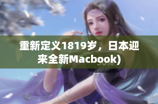 重新定义1819岁，日本迎来全新Macbook)