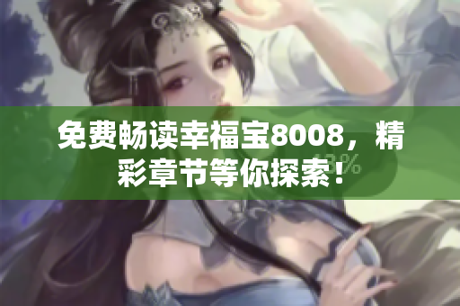 免费畅读幸福宝8008，精彩章节等你探索！
