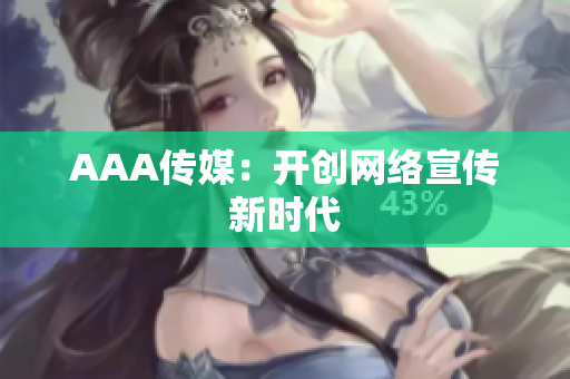 AAA传媒：开创网络宣传新时代