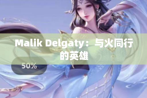 Malik Delgaty：与火同行的英雄