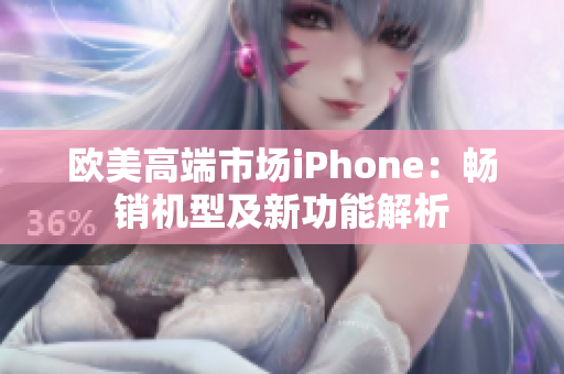 欧美高端市场iPhone：畅销机型及新功能解析