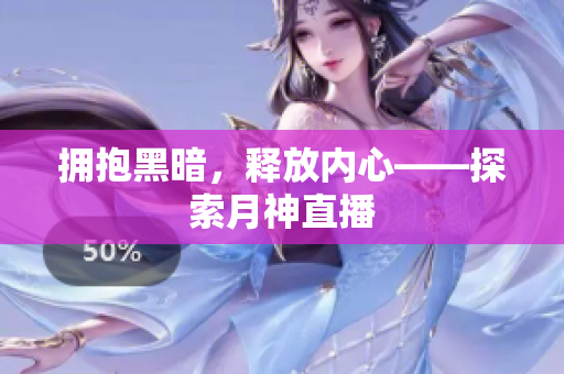 拥抱黑暗，释放内心——探索月神直播