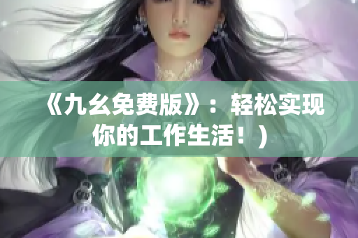 《九幺免费版》：轻松实现你的工作生活！)