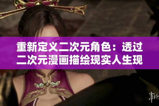 重新定义二次元角色：透过二次元漫画描绘现实人生现象