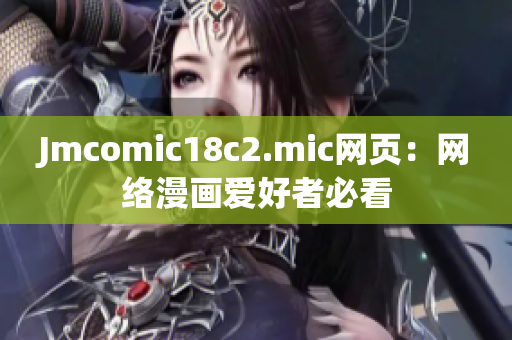 Jmcomic18c2.mic网页：网络漫画爱好者必看