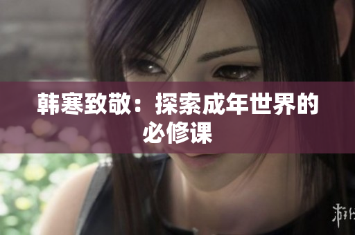 韩寒致敬：探索成年世界的必修课
