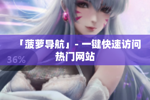 「菠萝导航」- 一键快速访问热门网站