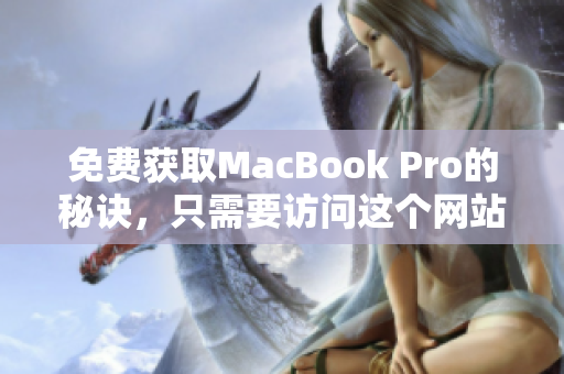 免费获取MacBook Pro的秘诀，只需要访问这个网站