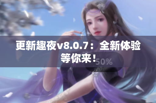 更新趣夜v8.0.7：全新体验等你来！