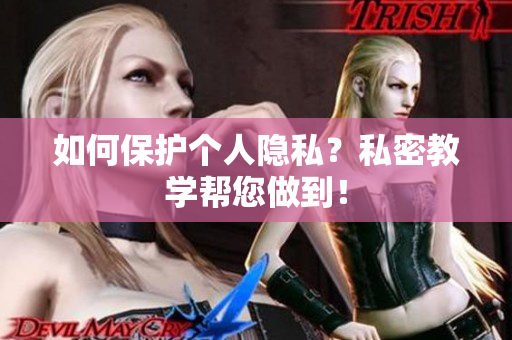 如何保护个人隐私？私密教学帮您做到！
