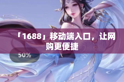 「1688」移动端入口，让网购更便捷