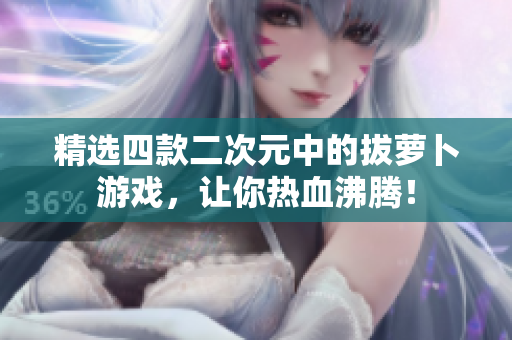 精选四款二次元中的拔萝卜游戏，让你热血沸腾！