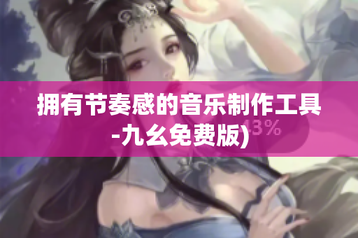 拥有节奏感的音乐制作工具-九幺免费版)