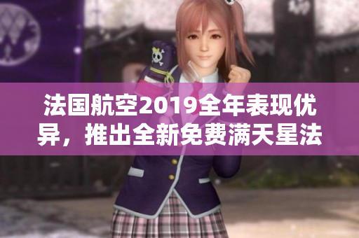 法国航空2019全年表现优异，推出全新免费满天星法版
