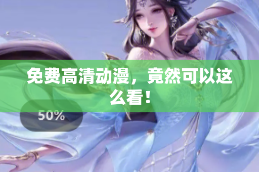 免费高清动漫，竟然可以这么看！