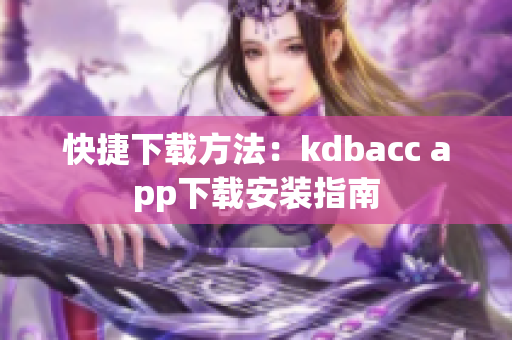 快捷下载方法：kdbacc app下载安装指南