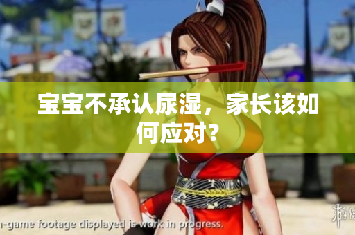 宝宝不承认尿湿，家长该如何应对？