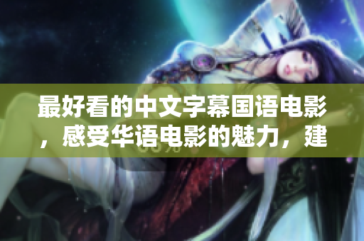 最好看的中文字幕国语电影，感受华语电影的魅力，建议观看。