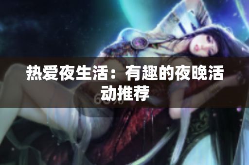 热爱夜生活：有趣的夜晚活动推荐