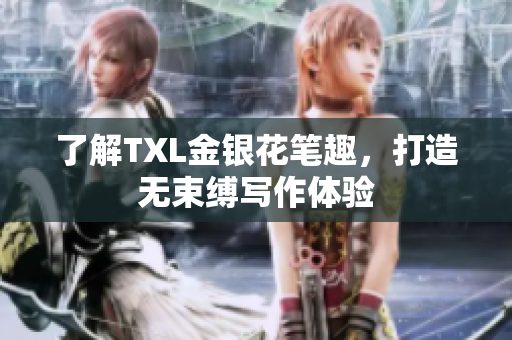 了解TXL金银花笔趣，打造无束缚写作体验