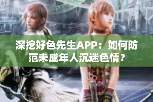 深挖好色先生APP：如何防范未成年人沉迷色情？