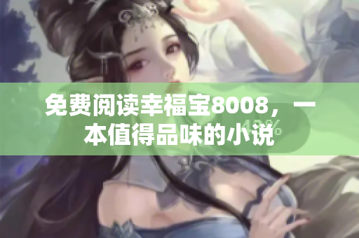 免费阅读幸福宝8008，一本值得品味的小说