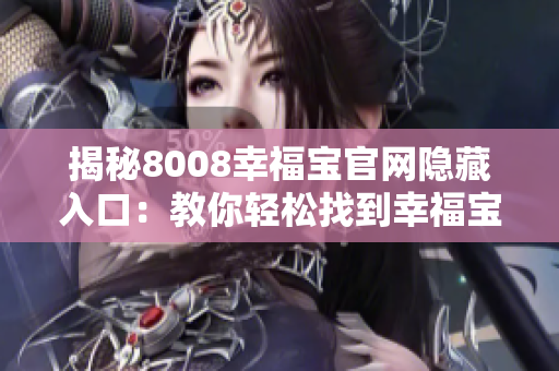 揭秘8008幸福宝官网隐藏入口：教你轻松找到幸福宝！