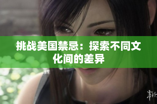 挑战美国禁忌：探索不同文化间的差异