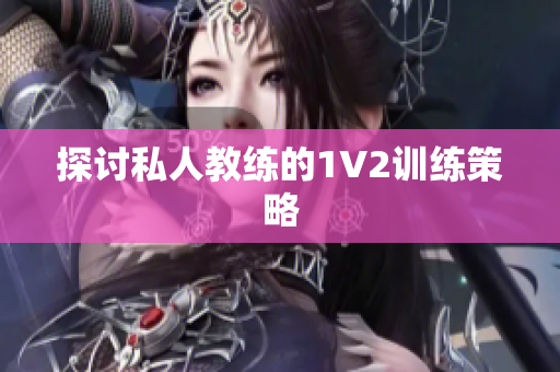 探讨私人教练的1V2训练策略